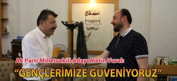 AK Parti Milletvekili Adayı Metin Vural: "GENÇLERİMİZE GÜVENİYORUZ"