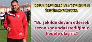 Boluspor'un forvet oyuncusu Özgür Can Özcan: "Bu şekilde devam edersek sezon sonunda istediğimiz hedefe ulaşırız"