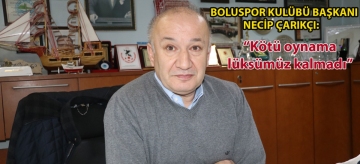 Boluspor Kulübü Başkanı Necip Çarıkçı: "Kötü oynama lüksümüz kalmadı"