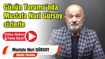 Günün Yorumu Mustafa Nuri Gürsoy