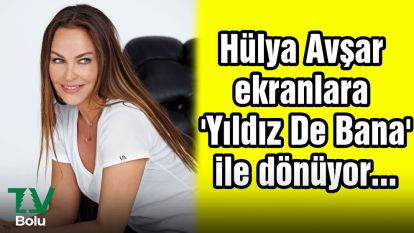Hülya Avşar ekranlara 'Yıldız De Bana' ile dönüyor...