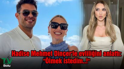 Hadise Mehmet Dinçer'le evliliğini anlattı: "Ölmek istedim..!"