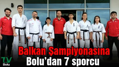 Balkan Şampiyonasına Bolu'dan 7 sporcu