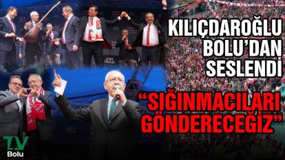 Kılıçdaroğlu Bolu'dan seslendi "Sığınmacıları göndereceğiz"