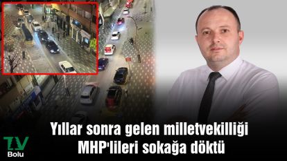 Yıllar sonra gelen milletvekilliği MHP'lileri sokağa döktü