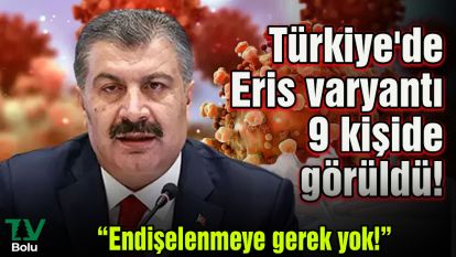 Bakan Koca "Endişelenmeye gerek yok" diyerek duyurdu: "Türkiye'de Eris varyantı 9 kişide görüldü!"