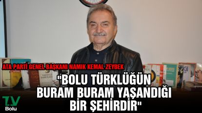 ATA Parti Genel Başkanı Namık Kemal Zeybek "Bolu Türklüğün buram buram yaşandığı bir şehirdir"