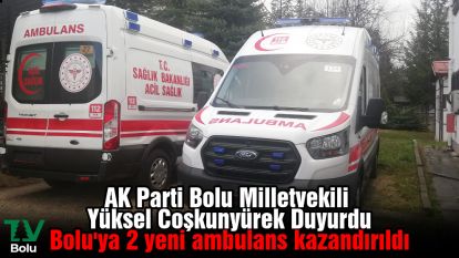 AK Parti Bolu Milletvekili Yüksel Coşkunyürek Duyurdu...Bolu'ya 2 yeni ambulans kazandırıldı