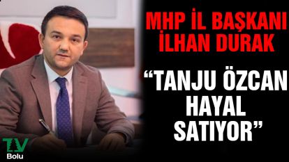 MHP İl Başkanı İlhan Durak "Tanju Özcan hayal satıyor"