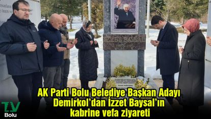 AK Parti Bolu Belediye Başkan Adayı Demirkol'dan İzzet Baysal'ın kabrine vefa ziyareti