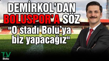 Demirkol'dan Boluspor'a söz "O stadı Bolu'ya biz yapacağız"