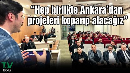 “Hep birlikte Ankara'dan projeleri koparıp alacağız”