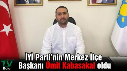 İYİ Parti'nin Merkez İlçe Başkanı Ümit Kabasakal oldu