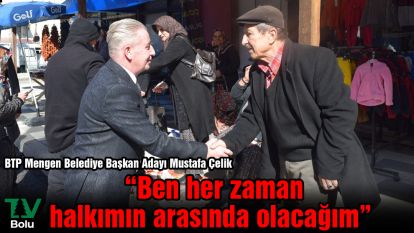 BTP Mengen Belediye Başkan Adayı Mustafa Çelik; “Ben her zaman halkımın arasında olacağım”