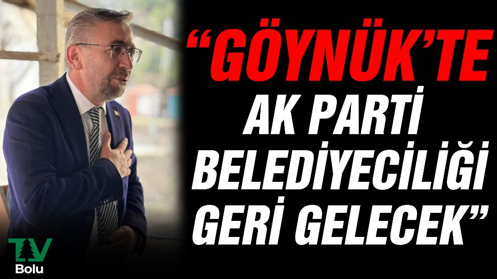 "Göynük'te AK Parti belediyeciliği geri gelecek gelecek"